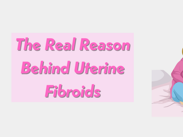 The Real Reason Behind Uterine Fibroids